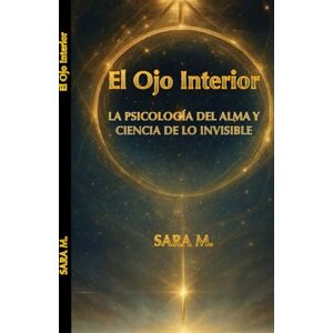 Martos, Sara El Ojo Interior: La psicología del alma y ciencia de lo invisible Martos, Sara El Ojo Interior: La psicología del alma y ciencia de lo invisible