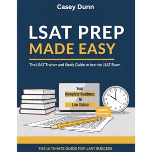 Dunn, Casey LSAT Prep Made Easy: A Simple Study Guide to Ace the LSAT Exam Dunn, Casey LSAT Prep Made Easy: A Simple Study Guide to Ace the LSAT Exam