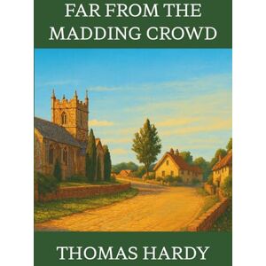 Hardy, Thomas Far From The Madding Crowd: A Victorian Romance of Love, Betrayal, and Fate Hardy, Thomas Far From The Madding Crowd: A Victorian Romance of Love, Betrayal, and Fate