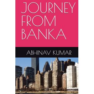 KUMAR, ABHINAV JOURNEY FROM BANKA KUMAR, ABHINAV JOURNEY FROM BANKA