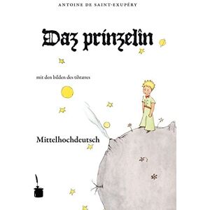 Saint-Exupéry, Antoine de Der kleine Prinz. Le Petit Prince-Mittelhochdeutsch: Daz prinzelîn Saint-Exupéry, Antoine de Der kleine Prinz. Le Petit Prince-Mittelhochdeutsch: Daz prinzelîn