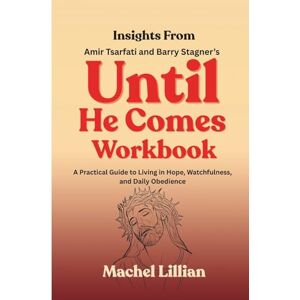 Lillian, Machel Insights From Amir Tsarfati and Barry Stagner’s Until He Comes Workbook: A Practical Guide to Living in Hope, Watchfulness, and Daily Obedience Lillian, Machel Insights From Amir Tsarfati and Barry Stagner’s Until He Comes Workbook: A Practical Guide to Living in Hope, Watchfulness, and Daily Obedience
