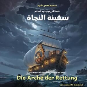 Ahmed Die Arche der Rettung: Die Geschichte von Prophet Nuh (Bilinguales Kinderbuch: Arabisch-Deutsch) (قصص الانبياء Die Geschichten der Propheten) Ahmed Die Arche der Rettung: Die Geschichte von Prophet Nuh (Bilinguales Kinderbuch: Arabisch-Deutsch) (قصص الانبياء Die Geschichten der Propheten)