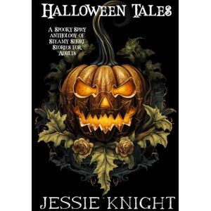 Knight, Jessie Halloween Tales: A Spooky, Spicy Anthology of Steamy Short Stories for Adults Knight, Jessie Halloween Tales: A Spooky, Spicy Anthology of Steamy Short Stories for Adults