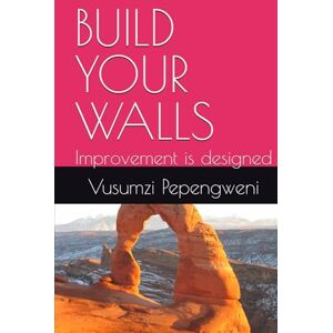 Pepengweni, Vusumzi BUILD YOUR WALLS: Improvement is designed Pepengweni, Vusumzi BUILD YOUR WALLS: Improvement is designed