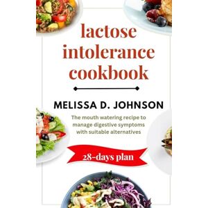 Johnson, Melissa D. Lactose Intolerance Cookbook: The mouth-watering recipe to manage digestive symptoms with suitable alternatives. Johnson, Melissa D. Lactose Intolerance Cookbook: The mouth-watering recipe to manage digestive symptoms with suitable alternatives.