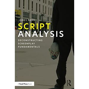 Bang, James Script Analysis: Deconstructing Screenplay Fundamentals Bang, James Script Analysis: Deconstructing Screenplay Fundamentals