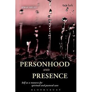 Kelly, Ewan Personhood and Presence: Self as a Resource for Spiritual and Pastoral Care Kelly, Ewan Personhood and Presence: Self as a Resource for Spiritual and Pastoral Care