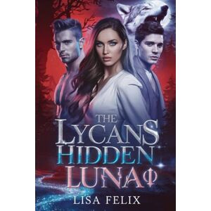 Felix, Lisa The Lycans Hidden Luna: A Rejected Mate Secret Baby Werewolf Romance (Lisa Werewolf Collections) Felix, Lisa The Lycans Hidden Luna: A Rejected Mate Secret Baby Werewolf Romance (Lisa Werewolf Collections)