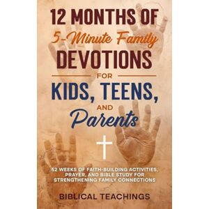 Teachings, Biblical 12 Months of 5-Minute Family Devotions For Kids, Teens, And Parents: 52 Weeks of Faith-Building Activities, Prayer, And Bible Study For Strengthening Family Connections Teachings, Biblical 12 Months of 5-Minute Family Devotions For Kids, Teens, And Parents: 52 Weeks of Faith-Building Activities, Prayer, And Bible Study For Strengthening Family Connections