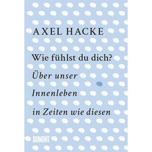 Hacke, Axel Wie fühlst du dich?: Über unser Innenleben in Zeiten wie diesen Hacke, Axel Wie fühlst du dich?: Über unser Innenleben in Zeiten wie diesen