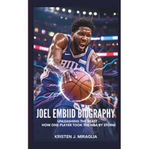 J. Miraglia, Kristen JOEL EMBIID BIOGRAPHY: Unleashing the Beast How One Player Took the NBA by Storm J. Miraglia, Kristen JOEL EMBIID BIOGRAPHY: Unleashing the Beast How One Player Took the NBA by Storm