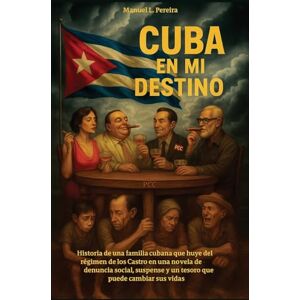 Pereira Caridad, Manuel Livan Cuba En Mi Destino: Historia de una familia cubana que huye del régimen de los Castro en una novela de denuncia social, suspense y un tesoro que puede cambiar sus vidas Pereira Caridad, Manuel Livan Cuba En Mi Destino: Historia de una familia cubana que huye del régimen de los Castro en una novela de denuncia social, suspense y un tesoro que puede cambiar sus vidas