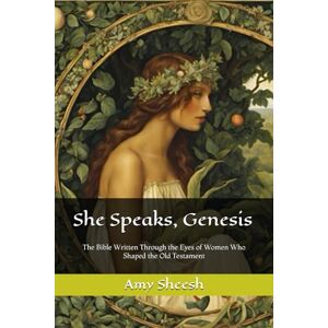 Sheesh, Amy She Speaks, Genesis: The Bible Written Through the Eyes of Women Who Shaped the Old Testament (She Speaks: The Bible Written Through the Eyes of Women Who Shaped the Old Testament) Sheesh, Amy She Speaks, Genesis: The Bible Written Through the Eyes of Women Who Shaped the Old Testament (She Speaks: The Bible Written Through the Eyes of Women Who Shaped the Old Testament)