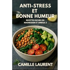laurent, camille Anti-Stress & Bonne Humeur – 60 Plats Riches en Magnésium & Oméga-3 pour l’énergie et la sérénité: 60 recettes faciles du petit-déjeuner au dîner pour ... l’humeur et cuisiner sain au quotidien laurent, camille Anti-Stress & Bonne Humeur – 60 Plats Riches en Magnésium & Oméga-3 pour l’énergie et la sérénité: 60 recettes faciles du petit-déjeuner au dîner pour ... l’humeur et cuisiner sain au quotidien