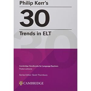 Kerr, Philip Philip Kerr’s 30 Trends in ELT: Cambridge Handbooks for Language Teachers Pocket Editions Kerr, Philip Philip Kerr’s 30 Trends in ELT: Cambridge Handbooks for Language Teachers Pocket Editions