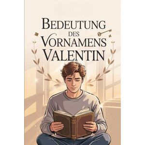 Heine, Gunnar Bedeutung des Vornamens Valentin: Ein liebevoll gestaltetes Buch über Bedeutung, Geschichte und bekannte Persönlichkeiten mit dem Vornamen Valentin Heine, Gunnar Bedeutung des Vornamens Valentin: Ein liebevoll gestaltetes Buch über Bedeutung, Geschichte und bekannte Persönlichkeiten mit dem Vornamen Valentin