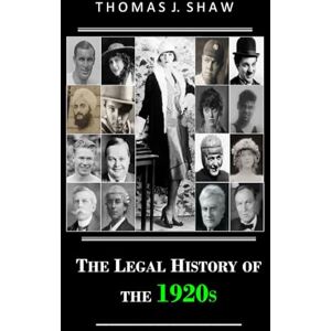 Shaw Esq., Thomas J. The Legal History of the 1920s Shaw Esq., Thomas J. The Legal History of the 1920s