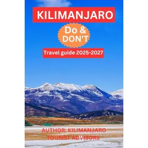 ADVISOR'S, KILIMANJARO TOURIST MOUNTAIN KILIMANJARO TRAVEL GUIDE 2025-2027: Kilimanjaro Adventure: “Best Time to Climb, Best Climbing Routes, How to Climb, Training, Budget-Cost ... Travel Tips, (BEST TRAVEL GUIDE 2025 SERIES) ADVISOR'S, KILIMANJARO TOURIST MOUNTAIN KILIMANJARO TRAVEL GUIDE 2025-2027: Kilimanjaro Adventure: “Best Time to Climb, Best Climbing Routes, How to Climb, Training, Budget-Cost ... Travel Tips, (BEST TRAVEL GUIDE 2025 SERIES)