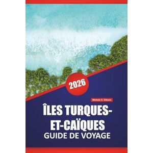 Gibson ÎLES TURQUES-ET-CAÏQUES GUIDE DE VOYAGE 2026: Découvrez les meilleures plages, les joyaux cachés, la cuisine locale, les aventures en plein air et les ... en île pour vos vacances dans les Caraïbes Gibson ÎLES TURQUES-ET-CAÏQUES GUIDE DE VOYAGE 2026: Découvrez les meilleures plages, les joyaux cachés, la cuisine locale, les aventures en plein air et les ... en île pour vos vacances dans les Caraïbes