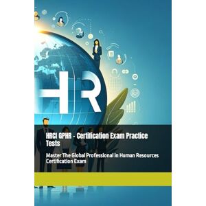 Brown, Steve HRCI GPHR Certification Exam Practice Tests: Master The Global Professional in Human Resources Certification Exam Brown, Steve HRCI GPHR Certification Exam Practice Tests: Master The Global Professional in Human Resources Certification Exam