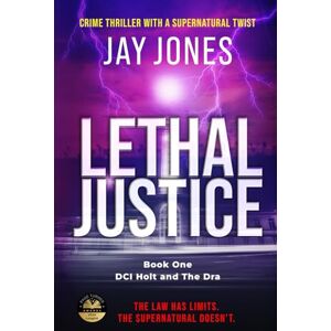 Jones, Jay LETHAL JUSTICE: A crime thriller with a supernatural twist.: A gripping cross-genre thriller: 1 (DCI Holt and The Dra) Jones, Jay LETHAL JUSTICE: A crime thriller with a supernatural twist.: A gripping cross-genre thriller: 1 (DCI Holt and The Dra)