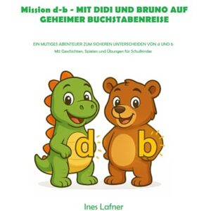 MAG MISSION d-b – MIT DIDI UND BRUNO AUF GEHEIMER BUCHSTABENREISE: EIN MUTIGES ABENTEUER ZUM SICHEREN UNTERSCHEIDEN VON d UND b MAG MISSION d-b – MIT DIDI UND BRUNO AUF GEHEIMER BUCHSTABENREISE: EIN MUTIGES ABENTEUER ZUM SICHEREN UNTERSCHEIDEN VON d UND b