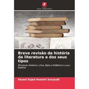Saryazdi, Seyed Sajad Hoseini Breve revisão da história da literatura e dos seus tipos: (Ficcional, Histórico, Lírico, Épico e Didático) e a sua História Saryazdi, Seyed Sajad Hoseini Breve revisão da história da literatura e dos seus tipos: (Ficcional, Histórico, Lírico, Épico e Didático) e a sua História