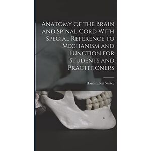 Santee, Harris Ellett Anatomy of the Brain and Spinal Cord With Special Reference to Mechanism and Function for Students and Practitioners Santee, Harris Ellett Anatomy of the Brain and Spinal Cord With Special Reference to Mechanism and Function for Students and Practitioners