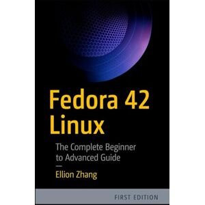 ZHANG, ELLION FEDORA 42 LINUX: The Complete Beginner to Advanced Guide ZHANG, ELLION FEDORA 42 LINUX: The Complete Beginner to Advanced Guide
