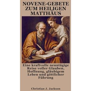 Jackson NOVENE-GEBETE ZUM HEILIGEN MATTHÄUS: Eine kraftvolle neuntägige Reise voller Glauben, Hoffnung, gläubigem Leben und göttlicher Führung Jackson NOVENE-GEBETE ZUM HEILIGEN MATTHÄUS: Eine kraftvolle neuntägige Reise voller Glauben, Hoffnung, gläubigem Leben und göttlicher Führung