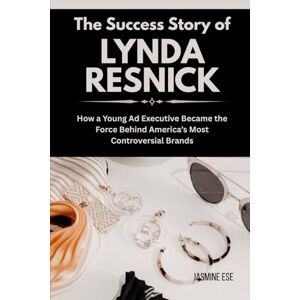 Ese, Jasmine The Success Story of Lynda Resnick: How a Young Ad Executive Became the Force Behind America’s Most Controversial Brands (Women Who Changed Business History and Their True Life Stories) Ese, Jasmine The Success Story of Lynda Resnick: How a Young Ad Executive Became the Force Behind America’s Most Controversial Brands (Women Who Changed Business History and Their True Life Stories)