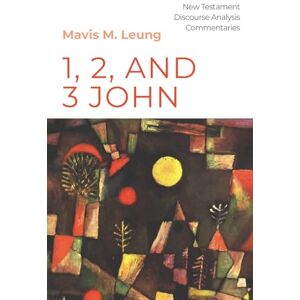 Leung, Mavis M 1, 2, and 3 John (New Testament Discourse Analysis Commentaries) Leung, Mavis M 1, 2, and 3 John (New Testament Discourse Analysis Commentaries)