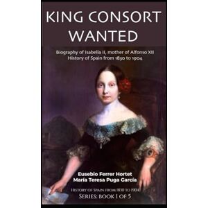 Ferrer Hortet, Eusebio KING CONSORT WANTED: Biography of Isabella II, mother of Alfonso XII History of Spain from 1830 to 1904 Ferrer Hortet, Eusebio KING CONSORT WANTED: Biography of Isabella II, mother of Alfonso XII History of Spain from 1830 to 1904