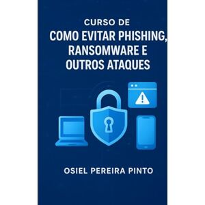 PINTO, OSIEL Curso de Como evitar phishing, ransomware e outros ataques PINTO, OSIEL Curso de Como evitar phishing, ransomware e outros ataques