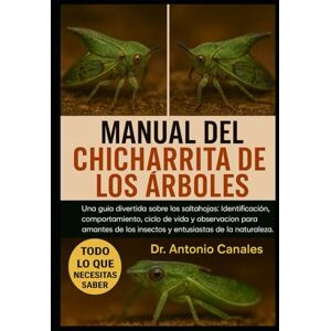 Canales, Dr. Antonio MANUAL DEL CHICHARRITA DE LOS ÁRBOLES: Una guía divertida sobre los saltahojas: identificación, comportamiento , ciclo de vida y observación para amantes de los insectos y entusiastas de la naturaleza Canales, Dr. Antonio MANUAL DEL CHICHARRITA DE LOS ÁRBOLES: Una guía divertida sobre los saltahojas: identificación, comportamiento , ciclo de vida y observación para amantes de los insectos y entusiastas de la naturaleza