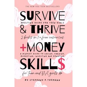 Thomann, Stephany K. SURVIVE AND THRIVE + MONEY SKILLS (2 books in 1 + free resources): Adulting guide for teen girls + Mindset guide to saving, earning, budgeting, ... adult girls (The New You Teen Bestsellers) Thomann, Stephany K. SURVIVE AND THRIVE + MONEY SKILLS (2 books in 1 + free resources): Adulting guide for teen girls + Mindset guide to saving, earning, budgeting, ... adult girls (The New You Teen Bestsellers)