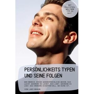 Braun Persönlichkeits Typen und seine Folgen: Der Mensch, dieses widersprüchliche Wesen, das lacht, während es leidet, das liebt, während es lügt, das Ordnung schaffen will, wo keine ist… Braun Persönlichkeits Typen und seine Folgen: Der Mensch, dieses widersprüchliche Wesen, das lacht, während es leidet, das liebt, während es lügt, das Ordnung schaffen will, wo keine ist…