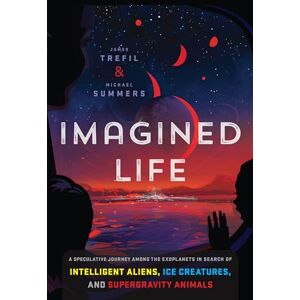 Trefil, James Imagined Life: A Speculative Scientific Journey Among the Exoplanets in Search of Intelligent Aliens, Ice Creatures, and Supergravity Animals Trefil, James Imagined Life: A Speculative Scientific Journey Among the Exoplanets in Search of Intelligent Aliens, Ice Creatures, and Supergravity Animals