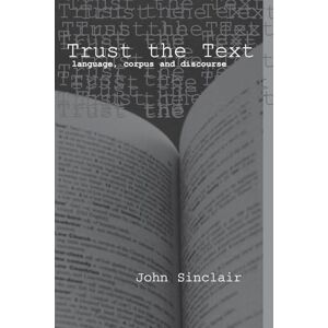 Sinclair, John Trust the Text: Language, Corpus and Discourse Sinclair, John Trust the Text: Language, Corpus and Discourse