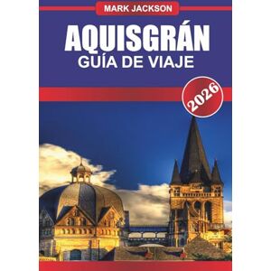 Jackson AQUISGRÁN GUÍA DE VIAJE 2026: Explora la arquitectura gótica, los balnearios termales y los mercados medievales en Alemania Occidental Jackson AQUISGRÁN GUÍA DE VIAJE 2026: Explora la arquitectura gótica, los balnearios termales y los mercados medievales en Alemania Occidental