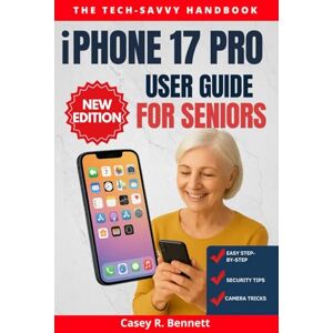 Bennett, Casey R. iphone 17 Pro User Guide for Seniors: Step-by-Step Instructions to Explore Essential Apps, Manage Settings, Use Advanced Tools, and Unlock the Full Potential of Your Smartphone Bennett, Casey R. iphone 17 Pro User Guide for Seniors: Step-by-Step Instructions to Explore Essential Apps, Manage Settings, Use Advanced Tools, and Unlock the Full Potential of Your Smartphone