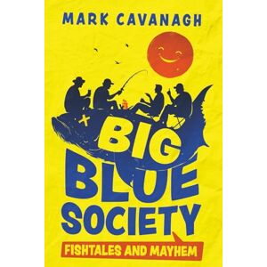 Cavanagh, Mark Big Blue Society: A Hilarious Collection of Illustrated Selected Stories of Mischief, Brotherhood, and Healing from the Great Outdoors Cavanagh, Mark Big Blue Society: A Hilarious Collection of Illustrated Selected Stories of Mischief, Brotherhood, and Healing from the Great Outdoors