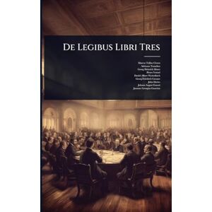 Cicero, Marcus Tullius De Legibus Libri Tres Cicero, Marcus Tullius De Legibus Libri Tres