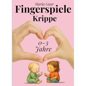 Gaar, Maria 67 einzigartige Fingerspiele für Babys & Krippenkinder von 0 3 Jahren Mitmachbuch für den Morgenkreis Krippe U3: Das pädagogische Baby Buch für Erzieherinnen, Erzieher & Eltern Gaar, Maria 67 einzigartige Fingerspiele für Babys & Krippenkinder von 0 3 Jahren Mitmachbuch für den Morgenkreis Krippe U3: Das pädagogische Baby Buch für Erzieherinnen, Erzieher & Eltern