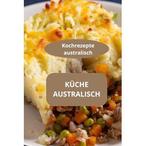 AHOLOUKPE, Herve KÜCHE AUSTRALISCH: Kochrezepte australisch Rezepte aus Australien Australische Spezialitäten AHOLOUKPE, Herve KÜCHE AUSTRALISCH: Kochrezepte australisch Rezepte aus Australien Australische Spezialitäten