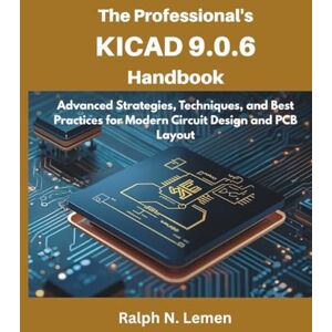 Lemen, Ralph N The Professional’s KiCad 9.0.6 Handbook: Advanced Strategies, Techniques, and Best Practices for Modern Circuit Design and PCB Layout: 10 (embedded system, Programming Systems) Lemen, Ralph N The Professional’s KiCad 9.0.6 Handbook: Advanced Strategies, Techniques, and Best Practices for Modern Circuit Design and PCB Layout: 10 (embedded system, Programming Systems)