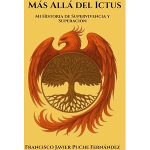 Puche Fernández, Francisco Javier Más Allá del Ictus: Mi Historia de Supervivencia y Superación Puche Fernández, Francisco Javier Más Allá del Ictus: Mi Historia de Supervivencia y Superación