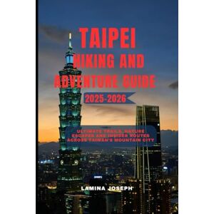 JOSEPH, LAMINA TAIPEI HIKING AND ADVENTURE GUIDE 2025-2026: Ultimate Trails, Nature Escapes and Insider Routes Across Taiwan’s Mountain City (BEYOND THE SUMMIT) JOSEPH, LAMINA TAIPEI HIKING AND ADVENTURE GUIDE 2025-2026: Ultimate Trails, Nature Escapes and Insider Routes Across Taiwan’s Mountain City (BEYOND THE SUMMIT)