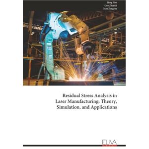 Hao, Jiang Residual Stress Analysis in Laser Manufacturing: Theory, Simulation, and Applications Hao, Jiang Residual Stress Analysis in Laser Manufacturing: Theory, Simulation, and Applications